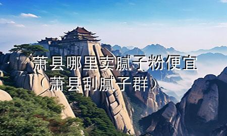 蕭縣哪里賣膩?zhàn)臃郾阋耍ㄊ捒h刮膩?zhàn)尤海?>
             </div>
             <!--文章無圖的情況下插入一張圖片end-->
              
      <p>大家好，今天小編關(guān)注到一個(gè)比較有意思的話題，就是關(guān)于蕭縣哪里賣膩?zhàn)臃郾阋说膯栴}，于是小編就整理了5個(gè)相關(guān)介紹蕭縣哪里賣膩?zhàn)臃郾阋说慕獯?，讓我們一起看看吧?/p><ol type=