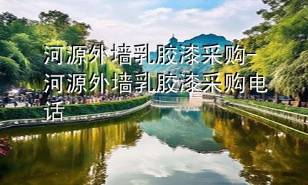 河源外墻乳膠漆采購-河源外墻乳膠漆采購電話