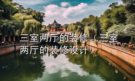 三室兩廳的裝修（三室兩廳的裝修設計）