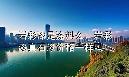 巖彩漆是涂料么，巖彩漆 真石漆價格一樣嗎