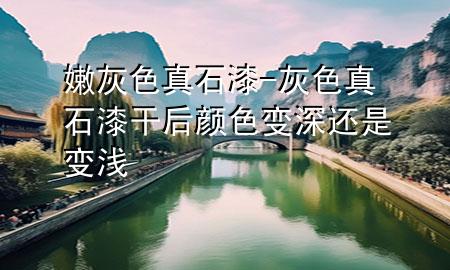 嫩灰色真石漆-灰色真石漆干后顏色變深還是變淺