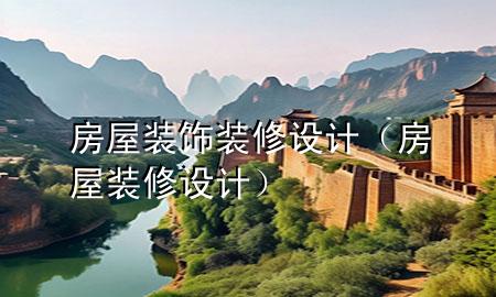 房屋裝飾裝修設(shè)計（房屋裝修 設(shè)計）