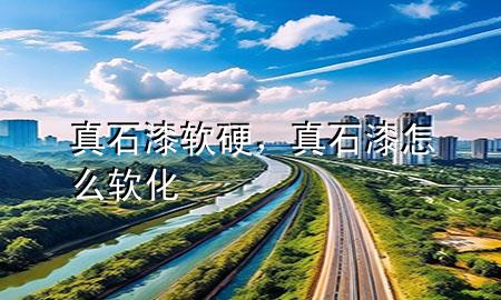 真石漆軟硬，真石漆怎么軟化