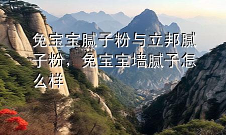 兔寶寶膩?zhàn)臃叟c立邦膩?zhàn)臃?，兔寶寶墻膩?zhàn)釉趺礃?>
             </div>
             <!--文章無(wú)圖的情況下插入一張圖片end-->
              
      <p>本篇文章給大家談?wù)勍脤殞毮佔(zhàn)臃叟c立邦膩?zhàn)臃?，以及兔寶寶墻膩?zhàn)釉趺礃訉?duì)應(yīng)的知識(shí)點(diǎn)，希望對(duì)各位有所幫助，不要忘了收***本站喔。
今天給各位分享兔寶寶膩?zhàn)臃叟c立邦膩?zhàn)臃鄣闹R(shí)，其中也會(huì)對(duì)兔寶寶墻膩?zhàn)釉趺礃舆M(jìn)行解釋，如果能碰巧解決***現(xiàn)在面臨的問(wèn)題，別忘了關(guān)注本站，現(xiàn)在開(kāi)始吧！</p><ol type=