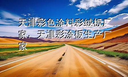 天津彩色涂料彩絨板廠家，天津彩涂板生產(chǎn)廠家