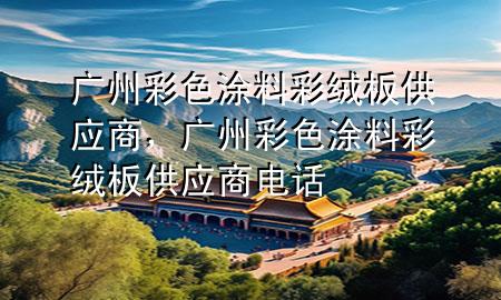廣州彩色涂料彩絨板供應(yīng)商，廣州彩色涂料彩絨板供應(yīng)商電話