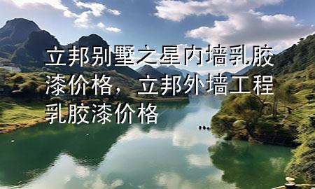 立邦別墅之星內(nèi)墻乳膠漆價(jià)格，立邦外墻工程乳膠漆價(jià)格