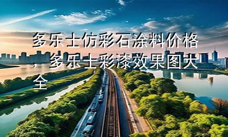 多樂士仿彩石涂料價(jià)格，多樂士彩漆效果圖大全