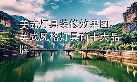 美式燈具裝修效果圖，美式風(fēng)格燈具前十大品牌