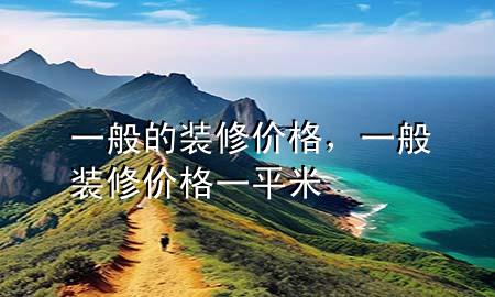 一般的裝修價格，一般裝修價格一平米