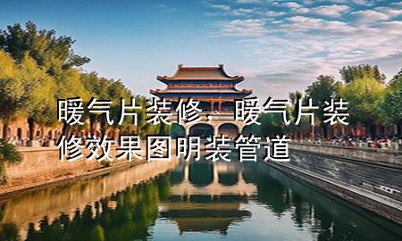 暖氣片裝修，暖氣片裝修效果圖明裝管道