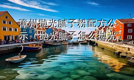 漳州拋光膩?zhàn)臃叟浞焦荆⊕伖饽佔(zhàn)釉趺磼伖猓?>
             </div>
             <!--文章無圖的情況下插入一張圖片end-->
              
      <p>大家好，今天小編關(guān)注到一個(gè)比較有意思的話題，就是關(guān)于漳州拋光膩?zhàn)臃叟浞焦镜膯栴}，于是小編就整理了5個(gè)相關(guān)介紹漳州拋光膩?zhàn)臃叟浞焦镜慕獯?，讓我們一起看看吧?/p><ol type=