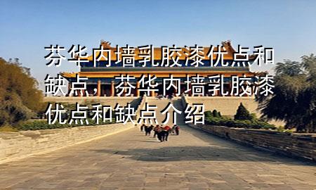 芬華內(nèi)墻乳膠漆優(yōu)點(diǎn)和缺點(diǎn)，芬華內(nèi)墻乳膠漆優(yōu)點(diǎn)和缺點(diǎn)介紹