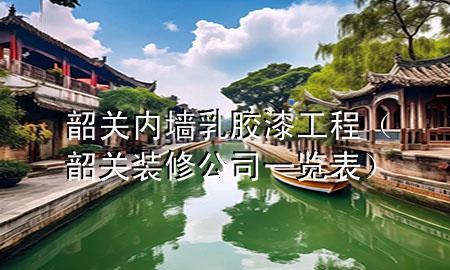 韶關(guān)內(nèi)墻乳膠漆工程（韶關(guān)裝修公司一覽表）