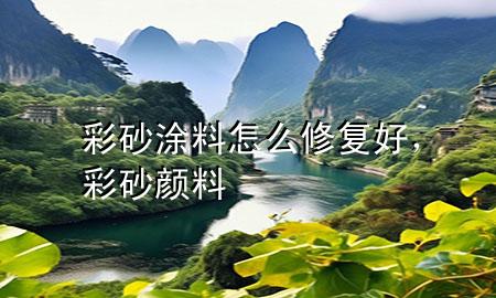 彩砂涂料怎么修復好，彩砂顏料