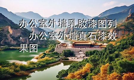 辦公室外墻乳膠漆圖列，辦公室外墻真石漆效果圖