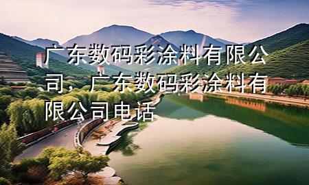 廣東數(shù)碼彩涂料有限公司，廣東數(shù)碼彩涂料有限公司電話