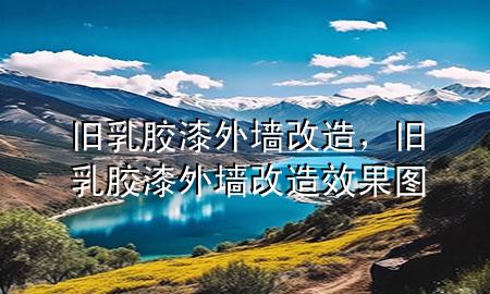 舊乳膠漆外墻改造，舊乳膠漆外墻改造效果圖