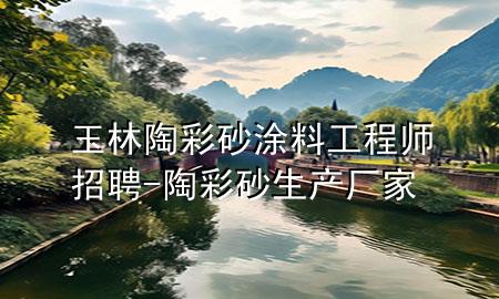 玉林陶彩砂涂料工程師招聘-陶彩砂生產(chǎn)廠家