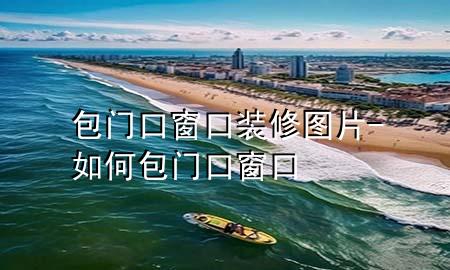 包門口窗口裝修圖片-如何包門口窗口