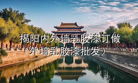 揭陽內(nèi)外墻乳膠漆訂做（外墻乳膠漆批發(fā)）