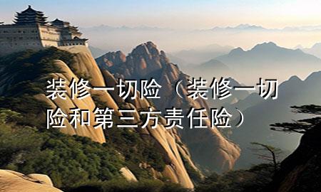 裝修一切險(xiǎn)（裝修一切險(xiǎn)和第三方責(zé)任險(xiǎn)）