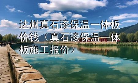 達州真石漆保溫一體板價錢（真石漆保溫一體板施工報價）