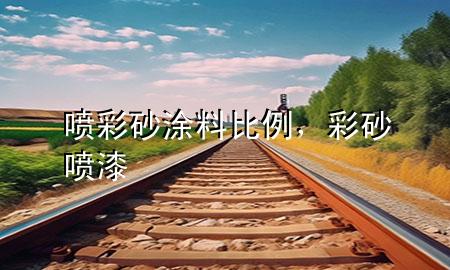 噴彩砂涂料比例，彩砂噴漆