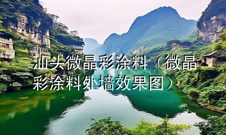 汕頭微晶彩涂料（微晶彩涂料外墻效果圖）