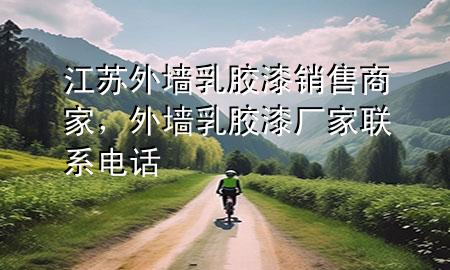 江蘇外墻乳膠漆銷售商家，外墻乳膠漆廠家聯(lián)系電話