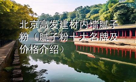 北京高發(fā)建材內(nèi)墻膩?zhàn)臃郏佔(zhàn)臃凼竺萍皟r(jià)格介紹）