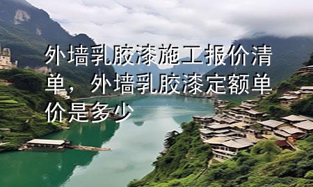 外墻乳膠漆施工報(bào)價(jià)清單，外墻乳膠漆定額單價(jià)是多少
