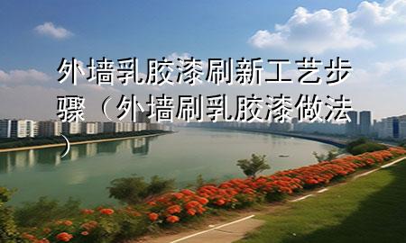 外墻乳膠漆刷新工藝步驟（外墻刷乳膠漆做法）