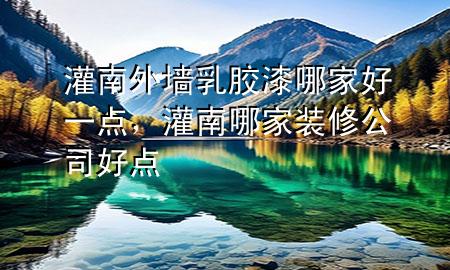 灌南外墻乳膠漆哪家好一點(diǎn)，灌南哪家裝修公司好點(diǎn)