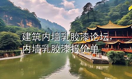 建筑內(nèi)墻乳膠漆論壇，內(nèi)墻乳膠漆報價單