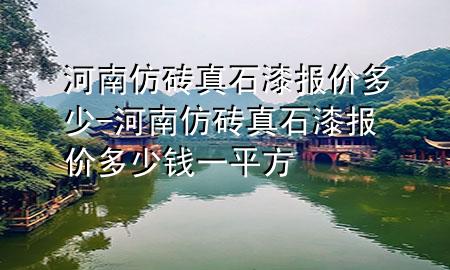 河南仿磚真石漆報(bào)價(jià)多少-河南仿磚真石漆報(bào)價(jià)多少錢一平方