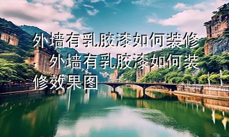 外墻有乳膠漆如何裝修，外墻有乳膠漆如何裝修效果圖
