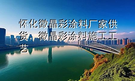 懷化微晶彩涂料廠家供貨，微晶彩涂料施工工藝