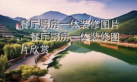 餐廳廚房一體裝修圖片，餐廳廚房一體裝修圖片欣賞