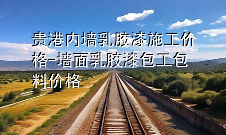 貴港內(nèi)墻乳膠漆施工價(jià)格-墻面乳膠漆包工包料價(jià)格