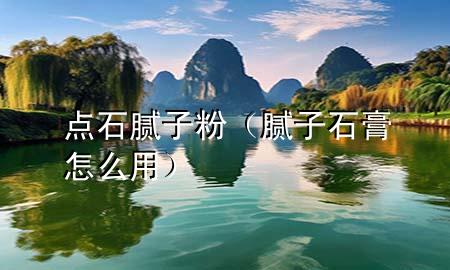 點石膩子粉（膩子石膏怎么用）