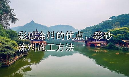 彩砂涂料的優(yōu)點(diǎn)，彩砂涂料施工方法
