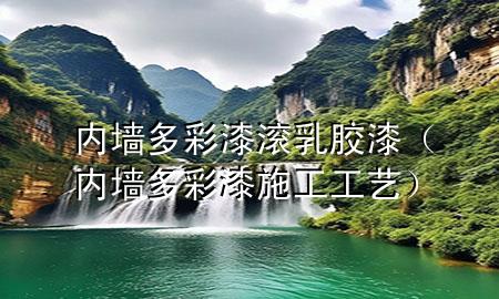 內(nèi)墻多彩漆滾乳膠漆（內(nèi)墻多彩漆施工工藝）