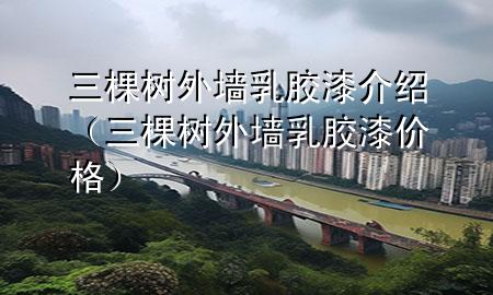 三棵樹外墻乳膠漆介紹（三棵樹外墻乳膠漆價(jià)格）