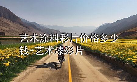 藝術(shù)涂料彩片價(jià)格多少錢(qián)-藝術(shù)漆彩片