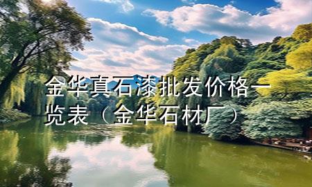 金華真石漆批發(fā)價格一覽表（金華石材廠）