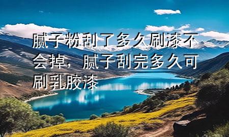 膩?zhàn)臃酃瘟硕嗑盟⑵岵粫?huì)掉，膩?zhàn)庸瓮甓嗑每伤⑷槟z漆