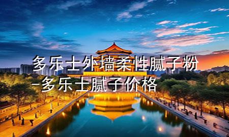 多樂(lè)士外墻柔性膩?zhàn)臃?多樂(lè)士膩?zhàn)觾r(jià)格