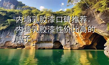 內(nèi)墻乳膠漆口碑推薦，內(nèi)墻乳膠漆性價比高的牌子