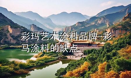 彩瑪藝術涂料品牌-彩馬涂料的缺點